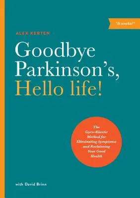 Goodbye Parkinson's, Hello Life!: Gyrokinetická metóda na odstránenie príznakov a znovuzískanie dobrého zdravia - Goodbye Parkinson's, Hello Life!: The Gyro-Kinetic Method for Eliminating Symptoms and Reclaiming Your Good Health