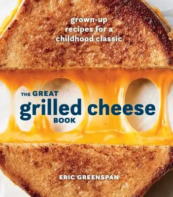 Veľká kniha o grilovanom syre: Grilovaný syr: Recepty pre dospelých na klasiku z detstva [kuchárska kniha] - The Great Grilled Cheese Book: Grown-Up Recipes for a Childhood Classic [A Cookbook]