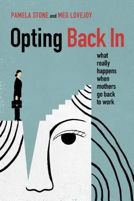 Rozhodnúť sa pre návrat: Čo sa naozaj stane, keď sa matky vrátia do práce - Opting Back in: What Really Happens When Mothers Go Back to Work