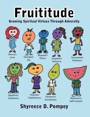 Ovocnosť: Vychovávať duchovné cnosti prostredníctvom nepriazne osudu - Fruititude: Growing Spiritual Virtues Through Adversity