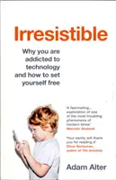 Neodolateľný - Prečo ste závislí na technológiách a ako sa oslobodiť - Irresistible - Why you are addicted to technology and how to set yourself free