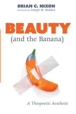 Kráska (a banán): Teopoetická estetika - Beauty (and the Banana): A Theopoetic Aesthetic