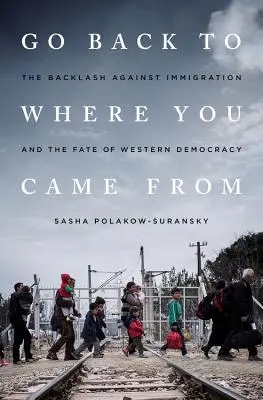 Vráť sa tam, odkiaľ si prišiel: Spätná reakcia proti imigrácii a osud západnej demokracie - Go Back to Where You Came from: The Backlash Against Immigration and the Fate of Western Democracy