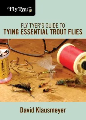 Príručka muškára na viazanie základných pstruhových mušiek - Fly Tyer's Guide to Tying Essential Trout Flies