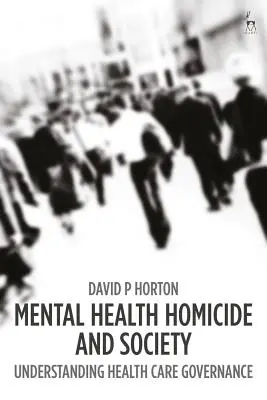 Duševné zdravie Vraždy a spoločnosť: Pochopenie riadenia zdravotníctva - Mental Health Homicide and Society: Understanding Health Care Governance