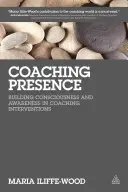 Trénerská prítomnosť: Budovanie vedomia a uvedomenia v koučovacích intervenciách - Coaching Presence: Building Consciousness and Awareness in Coaching Interventions