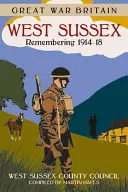 Veľká vojnová Británia Západný Sussex: Spomienka na roky 1914-18 - Great War Britain West Sussex: Remembering 1914-18