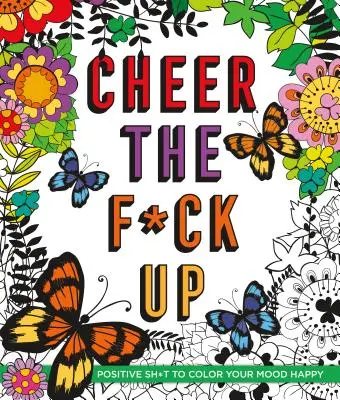 Cheer the F*ck Up: Pozitívne veci, ktoré vám zlepšia náladu: Kniha: Pozitívne veci, ktoré vám zlepšia náladu - Cheer the F*ck Up: Positive Sh*t to Color Your Mood Happy