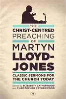 Kázanie Martyna Lloyda-Jonesa zamerané na Krista - Klasické kázne pre dnešnú cirkev - Christ-Centred Preaching of Martyn Lloyd-Jones - Classic Sermons For The Church Today