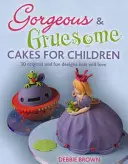 Nádherné a hrôzostrašné torty pre deti - 30 originálnych a zábavných návrhov na každú príležitosť - Gorgeous & Gruesome Cakes for Children - 30 Original and Fun Designs for Every Occasion