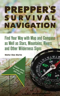 Navigácia pre prežitie: Nájdite svoju cestu pomocou mapy a kompasu, ako aj hviezd, hôr, riek a iných znamení v divočine - Prepper's Survival Navigation: Find Your Way with Map and Compass as Well as Stars, Mountains, Rivers and Other Wilderness Signs