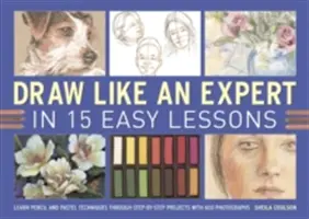 Kreslite ako expert v 15 jednoduchých lekciách: Naučte sa techniky ceruzky a pastelu prostredníctvom projektov krok za krokom so 600 fotografiami - Draw Like an Expert in 15 Easy Lessons: Learn Pencil and Pastel Techniques Through Step-By-Step Projects with 600 Photographs