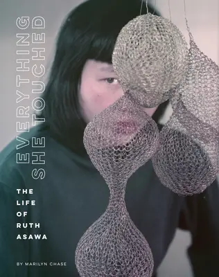 Všetko, čoho sa dotkla: Život Ruth Asawaovej - Everything She Touched: The Life of Ruth Asawa