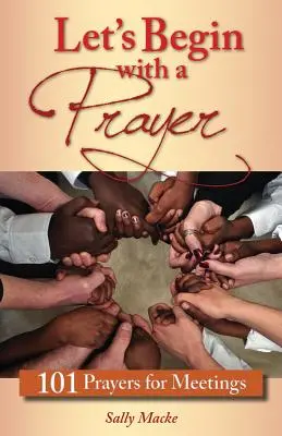 Začnime modlitbou: 101 modlitieb na stretnutia - Let's Begin with a Prayer: 101 Prayers for Meetings