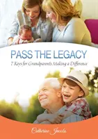Odovzdaj dedičstvo: 7 kľúčov pre starých rodičov, ktorí sa snažia o zmenu - Pass the Legacy: 7 Keys for Grandparents Making a Difference