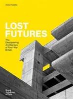 Stratené budúcnosti - miznúca architektúra povojnovej Británie - Lost Futures - The Disappearing Architecture of Post-War Britain