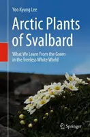 Arktické rastliny Špicbergov: Čo sa učíme od zelene v bielom svete bez stromov - Arctic Plants of Svalbard: What We Learn from the Green in the Treeless White World
