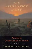 Afirmácia života: Nietzsche o prekonávaní nihilizmu - The Affirmation of Life: Nietzsche on Overcoming Nihilism
