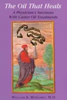 Olej, ktorý lieči: Úspechy lekára pri liečbe rastlinným olejom - The Oil That Heals: A Physician's Successes with Caster Oil Treatments