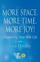 Viac priestoru. Viac času. Viac radosti! Organizácia vášho najlepšieho života - More Space. More Time. More Joy!: Organizing Your Best Life