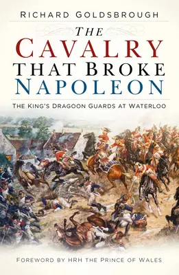 Jazda, ktorá zlomila Napoleona: Kráľovská dragúnska garda pri Waterloo - The Cavalry That Broke Napoleon: The King's Dragoon Guards at Waterloo