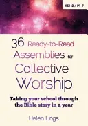 36 pripravených zhromaždení pre kolektívnu bohoslužbu - Preveďte svoju školu biblickým príbehom za rok - 36 Ready-to-Read Assemblies for Collective Worship - Taking your school through the Bible story in a year