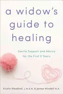 Sprievodca vdovy po uzdravení: Jemná podpora a rady na prvých 5 rokov - A Widow's Guide to Healing: Gentle Support and Advice for the First 5 Years