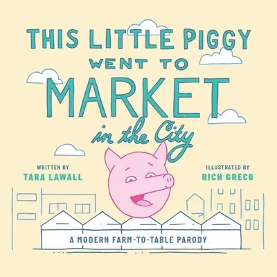 Toto malé prasiatko išlo na trh do mesta: Moderná paródia na farmu a stôl - This Little Piggy Went to Market in the City: A Modern Farm-To-Table Parody
