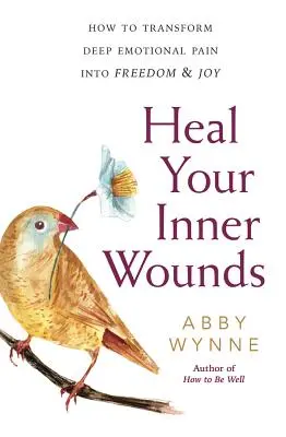Uzdravte svoje vnútorné rany: Ako premeniť hlbokú emocionálnu bolesť na slobodu a radosť - Heal Your Inner Wounds: How to Transform Deep Emotional Pain Into Freedom & Joy