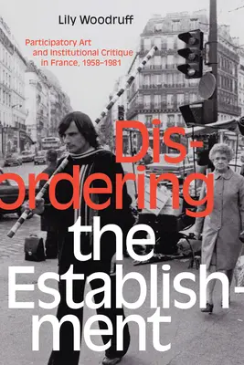Disordering the Establishment: Participatívne umenie a inštitucionálna kritika vo Francúzsku v rokoch 1958 - 1981 - Disordering the Establishment: Participatory Art and Institutional Critique in France, 1958-1981