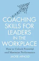 Koučovacie zručnosti pre vedúcich pracovníkov na pracovisku, revidované vydanie - Ako uvoľniť potenciál a maximalizovať výkon - Coaching Skills for Leaders in the Workplace, Revised Edition - How to unlock potential and maximise performance