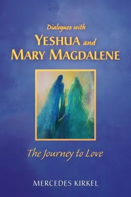 Dialógy s Ješuom a Máriou Magdalénou: Cesta k láske - Dialogues with Yeshua and Mary Magdalene: The Journey to Love