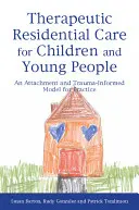 Terapeutická ústavná starostlivosť pre deti a mládež: Vychádzajúc z modelu pre prax, ktorý je zameraný na pripútanie a traumu - Therapeutic Residential Care for Children and Young People: An Attachment and Trauma-Informed Model for Practice