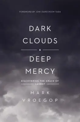 Temné mraky, hlboké milosrdenstvo: Objaviť milosť náreku - Dark Clouds, Deep Mercy: Discovering the Grace of Lament