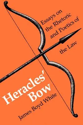 Heraklov luk: Eseje o rétorike a poetike práva - Heracles' Bow: Essays on the Rhetoric & Poetics of the Law