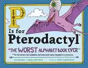 P ako Pterodactyl: Najhoršia abecedná kniha všetkých čias - P Is for Pterodactyl: The Worst Alphabet Book Ever