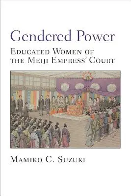 Rodová moc - vzdelané ženy na dvore cisárovnej Meidži - Gendered Power - Educated Women of the Meiji Empress' Court