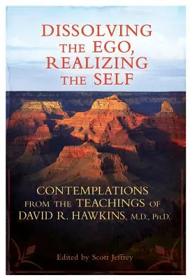 Rozpúšťanie ega, uvedomovanie si seba samého: Úvahy z učenia Davida R. Hawkinsa, M.D., PhD. - Dissolving the Ego, Realizing the Self: Contemplations from the Teachings of David R. Hawkins, M.D., Ph.D.