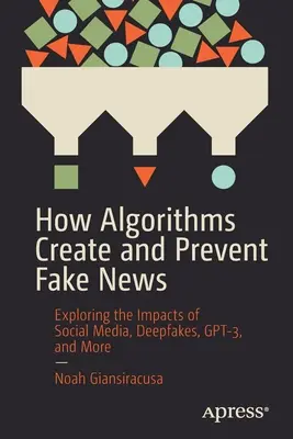 Ako algoritmy vytvárajú a zabraňujú falošným správam: Vplyv sociálnych médií, deepfakes, Gpt-3 a ďalších - How Algorithms Create and Prevent Fake News: Exploring the Impacts of Social Media, Deepfakes, Gpt-3, and More