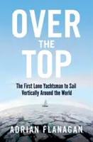 Nad vrcholom: Prvý osamelý jachtár, ktorý vertikálne oboplával svet - Over the Top: The First Lone Yachtsman to Sail Vertically Around the World