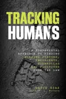 Sledovanie ľudí: Základný prístup k hľadaniu nezvestných osôb, povstalcov, partizánov a osôb na úteku pred zákonom - Tracking Humans: A Fundamental Approach To Finding Missing Persons, Insurgents, Guerrillas, And Fugitives From The Law