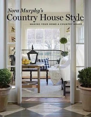 Vidiecky štýl Nory Murphyovej: Urobte zo svojho domova vidiecky dom - Nora Murphy's Country House Style: Making Your Home a Country House
