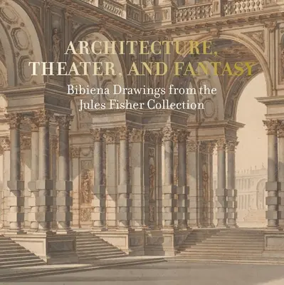 Architektúra, divadlo a fantázia: Bibienove kresby zo zbierky Julesa Fishera - Architecture, Theater, and Fantasy: Bibiena Drawings from the Jules Fisher Collection