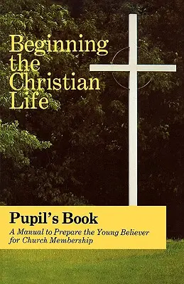 Začiatok kresťanského života: Vydanie pre žiakov - Beginning the Christian Life: Pupil Edition