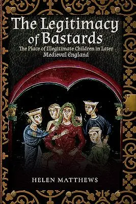 Legitimita bastardov: Miesto nemanželských detí v neskoršom stredoveku v Anglicku - The Legitimacy of Bastards: The Place of Illegitimate Children in Later Medieval England