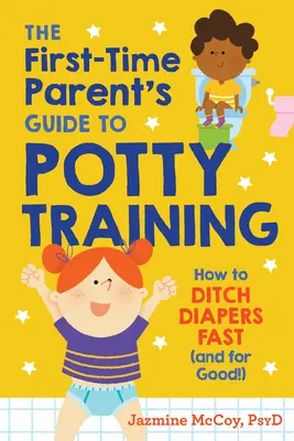 Sprievodca pre rodičov, ktorí sa prvýkrát učia chodiť na nočník: Ako sa rýchlo zbaviť plienok (a nadobro!) - The First-Time Parent's Guide to Potty Training: How to Ditch Diapers Fast (and for Good!)