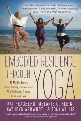 Stelesnená odolnosť prostredníctvom jogy: 30 vedomých esejí o hľadaní posilnenia po závislosti, traume, smútku a strate - Embodied Resilience Through Yoga: 30 Mindful Essays about Finding Empowerment After Addiction, Trauma, Grief, and Loss