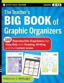 The Teacher's Big Book of Graphic Organizers, Grades 5-12: 100 reprodukovateľných organizátorov, ktoré pomáhajú deťom pri čítaní, písaní a v obsahových oblastiach - The Teacher's Big Book of Graphic Organizers, Grades 5-12: 100 Reproducible Organizers That Help Kids with Reading, Writing, and the Content Areas