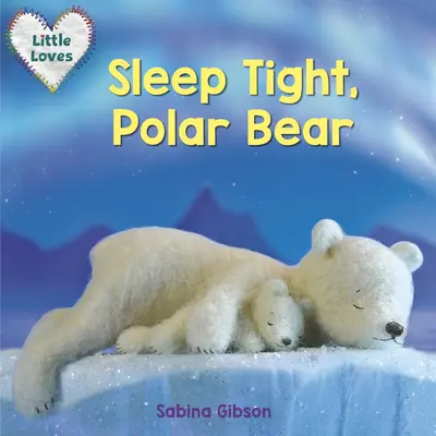Spi pokojne, ľadový medveď (Malé lásky) - Sleep Tight, Polar Bear (Little Loves)