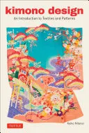 Kimono Design: Úvod do textílií a vzorov - Kimono Design: An Introduction to Textiles and Patterns